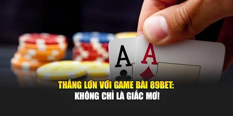 Thắng Lớn Với Game Bài 89BET: Không Chỉ Là Giấc Mơ!