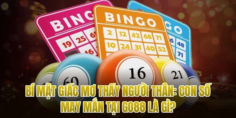 Bí Mật Giấc Mơ Thấy Người Thân: Con Số May Mắn Tại Go88 Là Gì?
